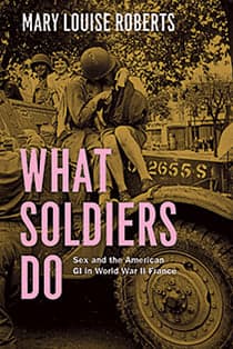 Book Review: What Soldiers Do: Sex and the American GI in World War II France