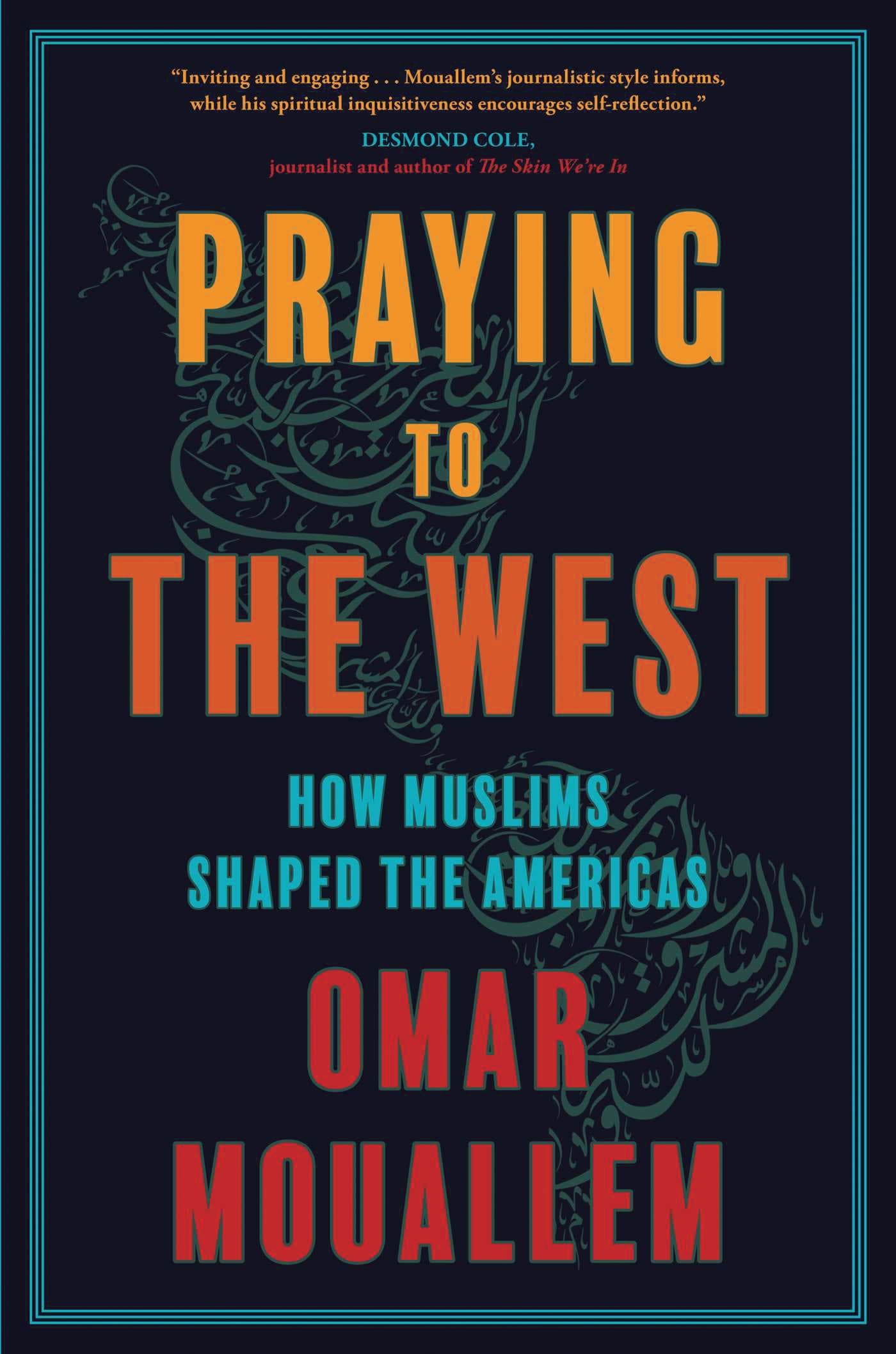 Praying to the West: how Muslims shaped the Americas by Omar Mouallem