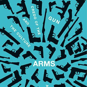 Arms: The Culture and Credit of the Gun by A.J. Somerset.